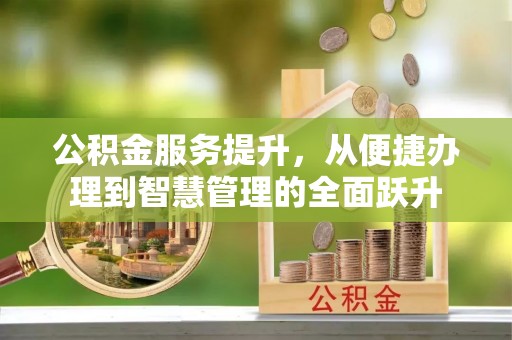 万峦公积金服务提升，从便捷办理到智慧管理的全面跃升
