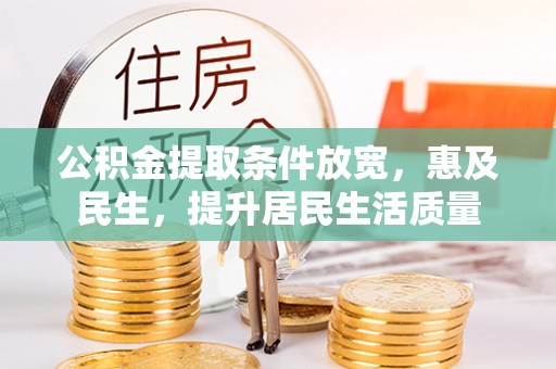 万峦公积金提取条件放宽，惠及民生，提升居民生活质量