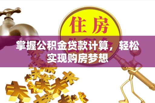 万峦掌握公积金贷款计算，轻松实现购房梦想