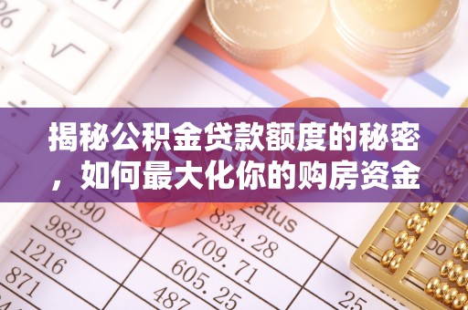 万峦揭秘公积金贷款额度的秘密，如何最大化你的购房资金