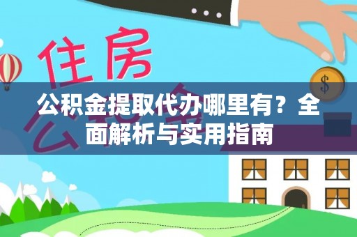 万峦公积金提取代办哪里有？全面解析与实用指南
